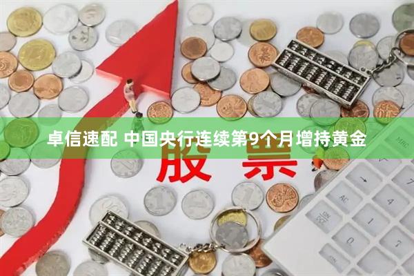 卓信速配 中国央行连续第9个月增持黄金